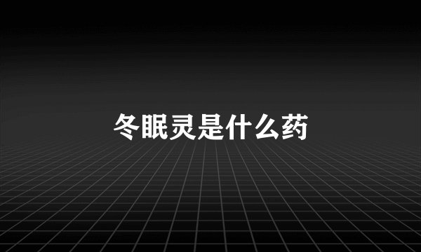 冬眠灵是什么药