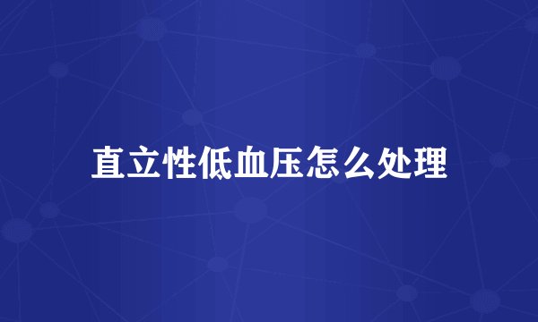 直立性低血压怎么处理