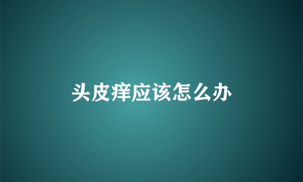 头皮痒应该怎么办