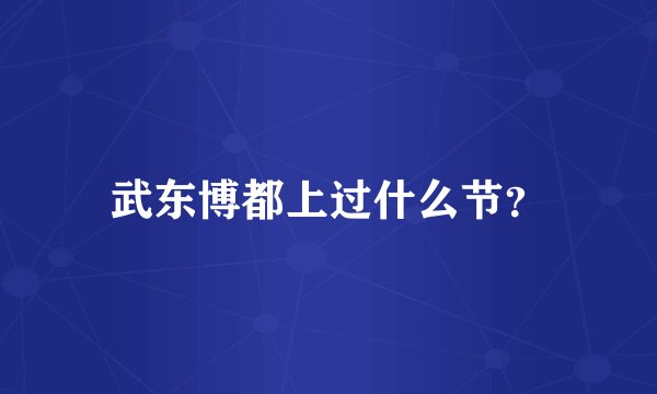 武东博都上过什么节？