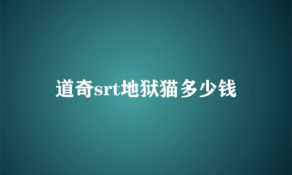 道奇srt地狱猫多少钱
