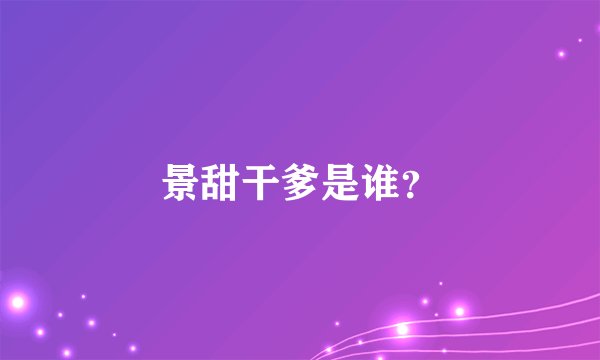 景甜干爹是谁？