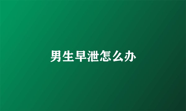 男生早泄怎么办