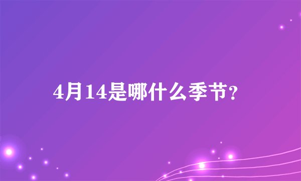 4月14是哪什么季节？