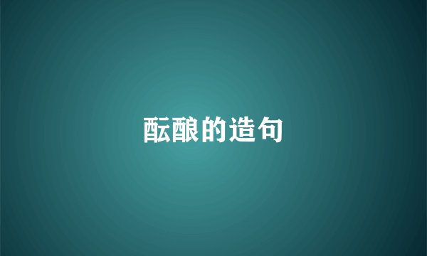 酝酿的造句