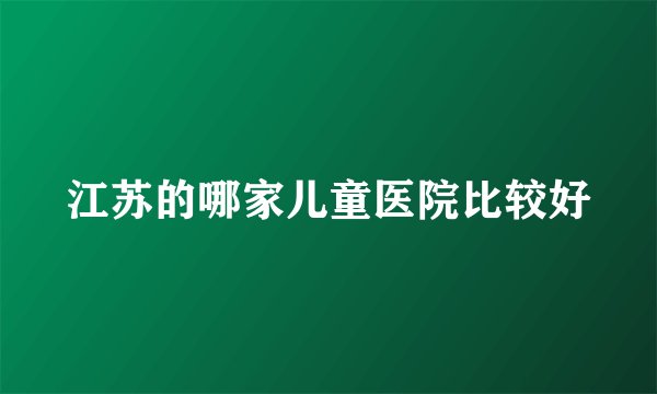 江苏的哪家儿童医院比较好