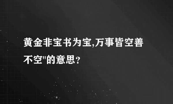 黄金非宝书为宝,万事皆空善不空
