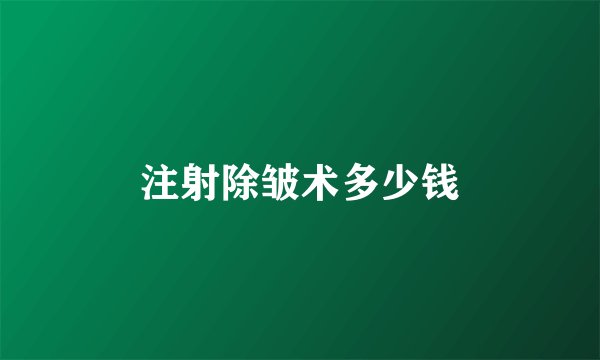 注射除皱术多少钱