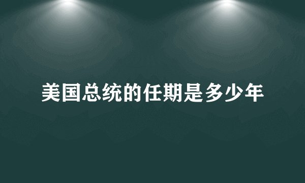 美国总统的任期是多少年