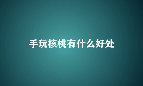 手玩核桃有什么好处
