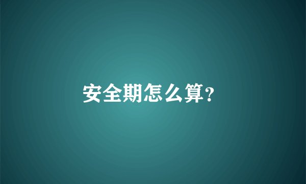 安全期怎么算？