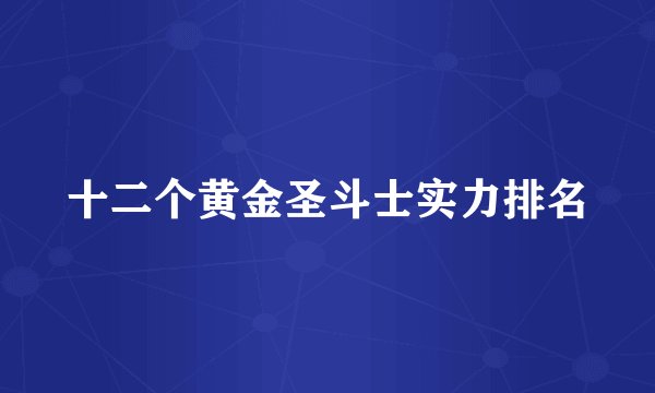 十二个黄金圣斗士实力排名