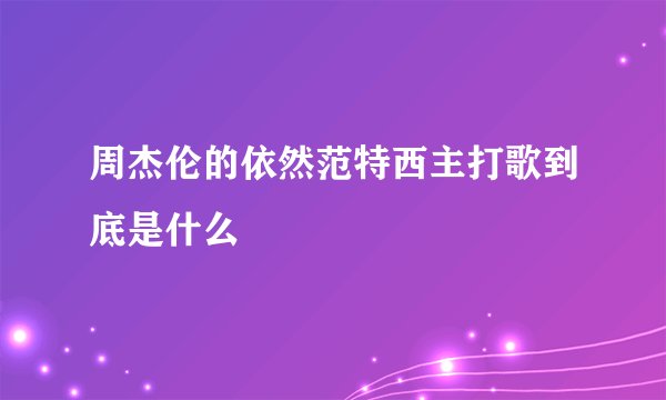 周杰伦的依然范特西主打歌到底是什么