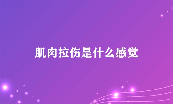 肌肉拉伤是什么感觉