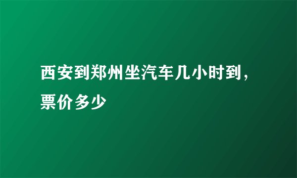西安到郑州坐汽车几小时到，票价多少