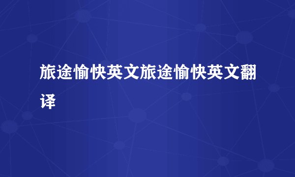 旅途愉快英文旅途愉快英文翻译