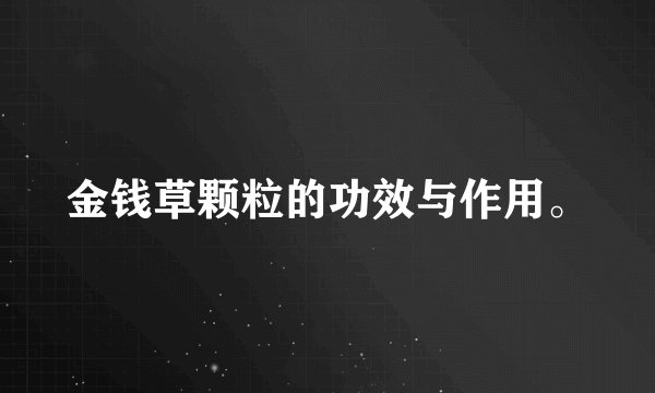金钱草颗粒的功效与作用。