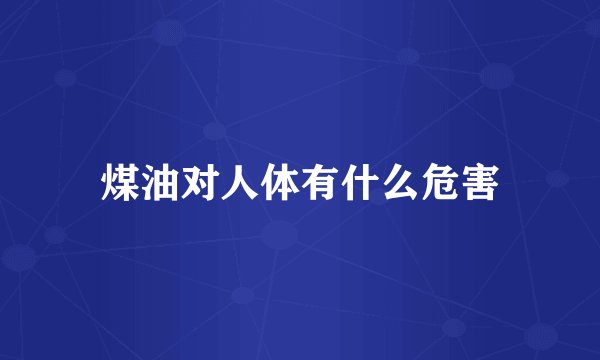煤油对人体有什么危害