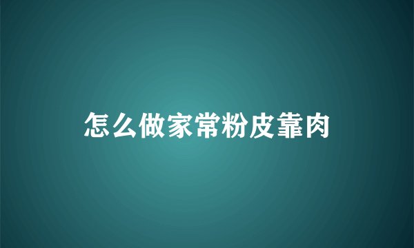 怎么做家常粉皮靠肉