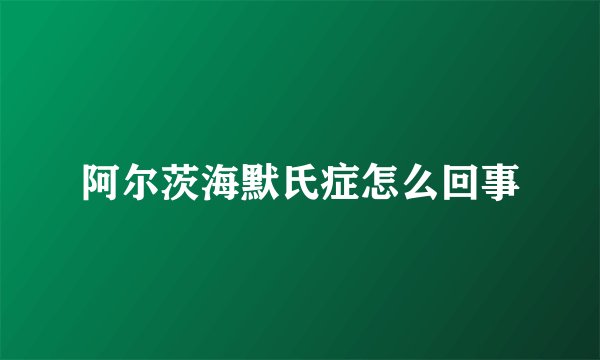阿尔茨海默氏症怎么回事