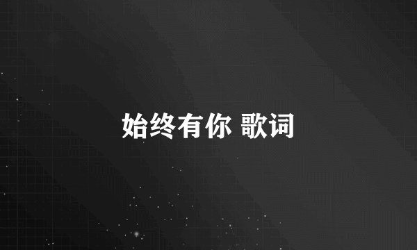 始终有你 歌词
