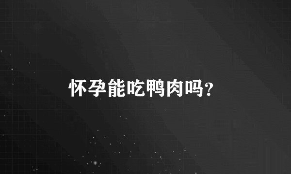 怀孕能吃鸭肉吗?