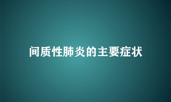 间质性肺炎的主要症状