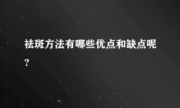 祛斑方法有哪些优点和缺点呢?