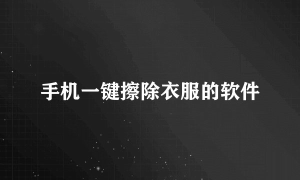 手机一键擦除衣服的软件