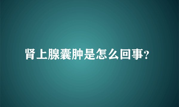 肾上腺囊肿是怎么回事？