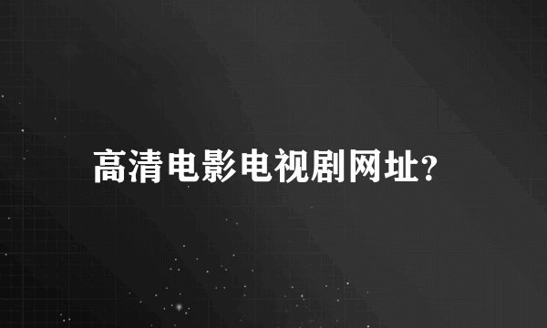 高清电影电视剧网址？