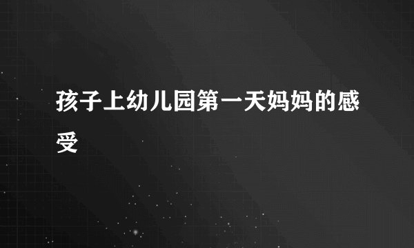 孩子上幼儿园第一天妈妈的感受