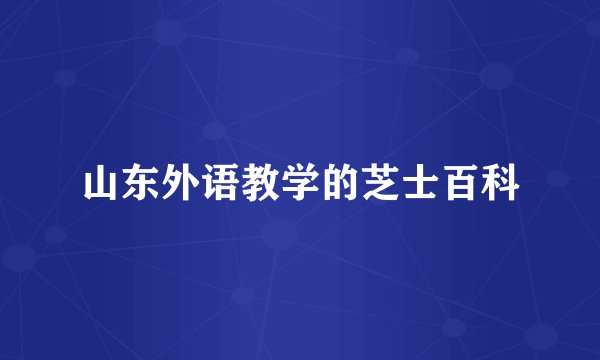 山东外语教学的芝士百科