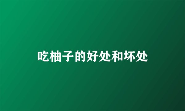 吃柚子的好处和坏处