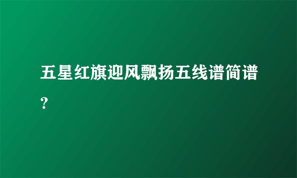 五星红旗迎风飘扬五线谱简谱？