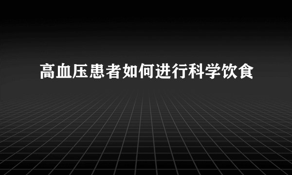 高血压患者如何进行科学饮食