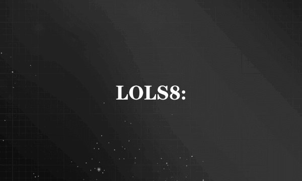 LOLS8: