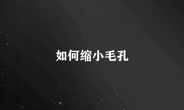 如何缩小毛孔