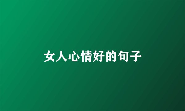 女人心情好的句子