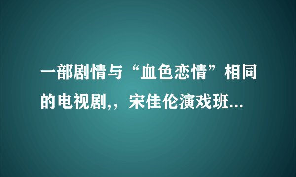 一部剧情与“血色恋情”相同的电视剧,，宋佳伦演戏班班主儿子
