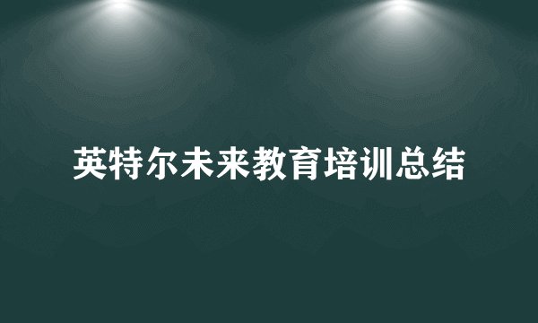 英特尔未来教育培训总结