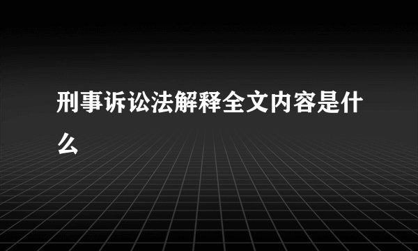 刑事诉讼法解释全文内容是什么