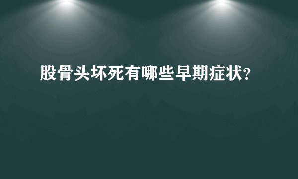 股骨头坏死有哪些早期症状？