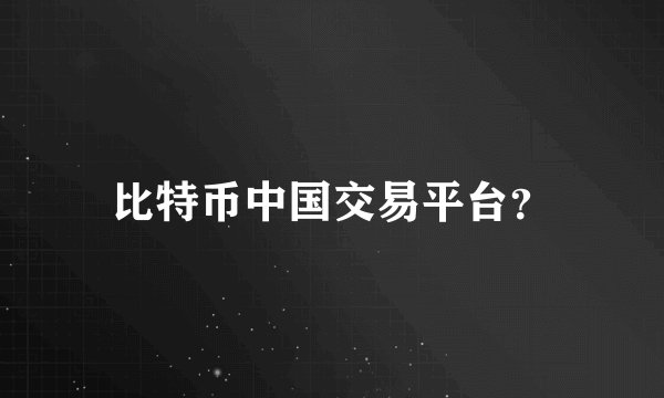 比特币中国交易平台？