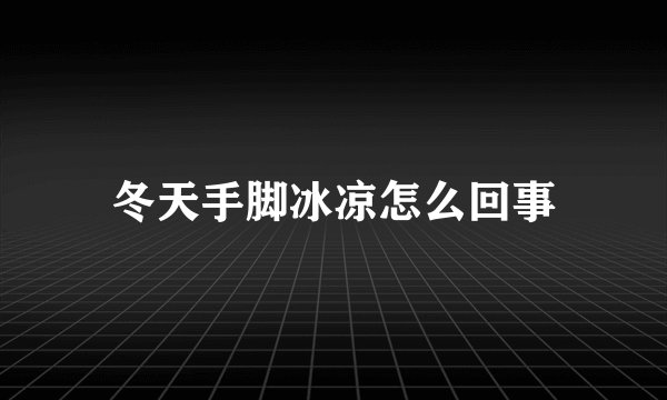 冬天手脚冰凉怎么回事