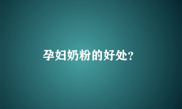 孕妇奶粉的好处？
