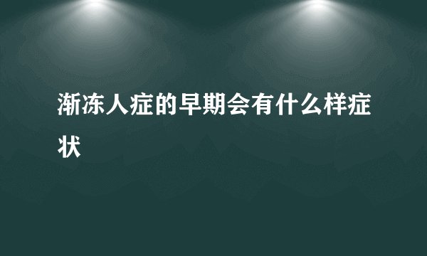 渐冻人症的早期会有什么样症状