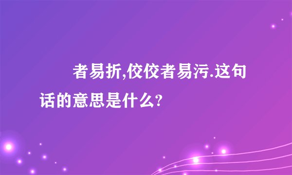 峣峣者易折,佼佼者易污.这句话的意思是什么?
