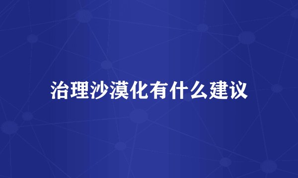 治理沙漠化有什么建议