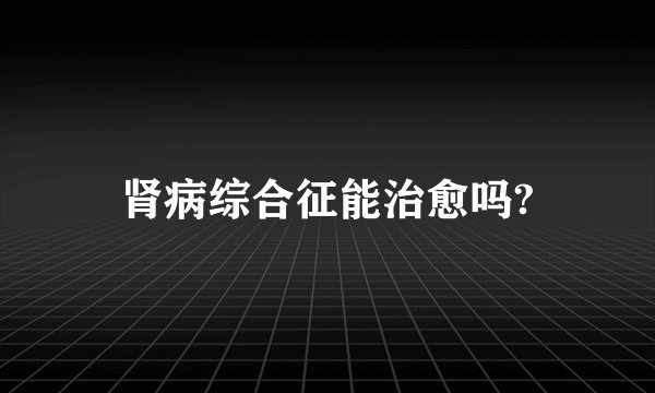 肾病综合征能治愈吗?